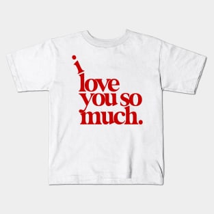 I Love You So Much Kids T-Shirt